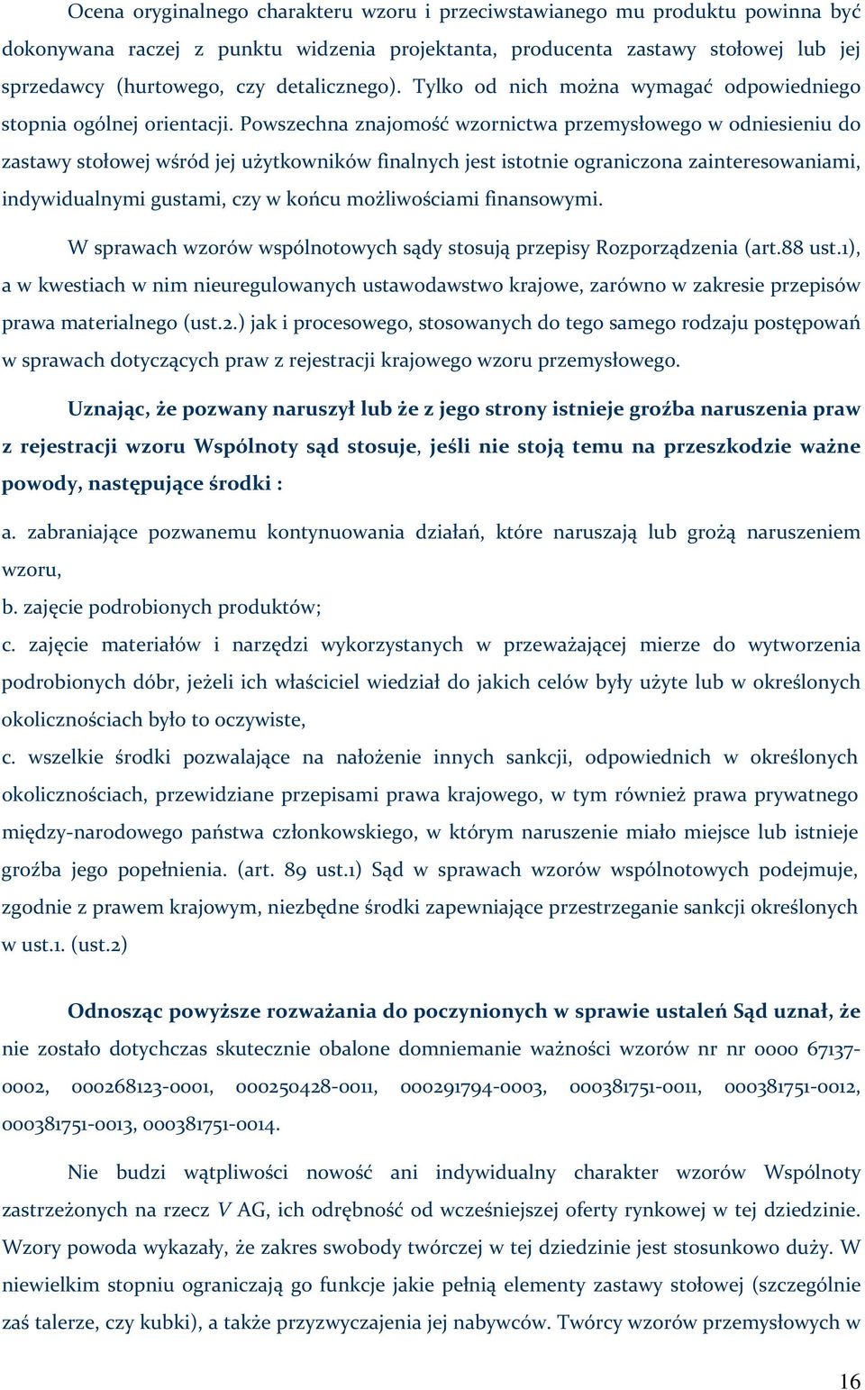 Powszechna znajomość wzornictwa przemysłowego w odniesieniu do zastawy stołowej wśród jej użytkowników finalnych jest istotnie ograniczona zainteresowaniami, indywidualnymi gustami, czy w końcu