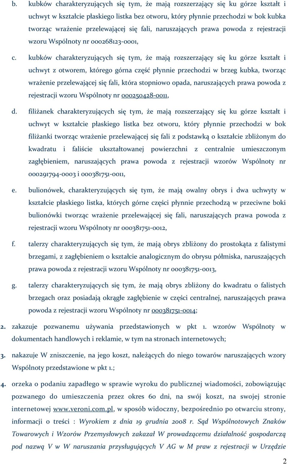 kubków charakteryzujących się tym, że mają rozszerzający się ku górze kształt i uchwyt z otworem, którego górna część płynnie przechodzi w brzeg kubka, tworząc wrażenie przelewającej się fali, która