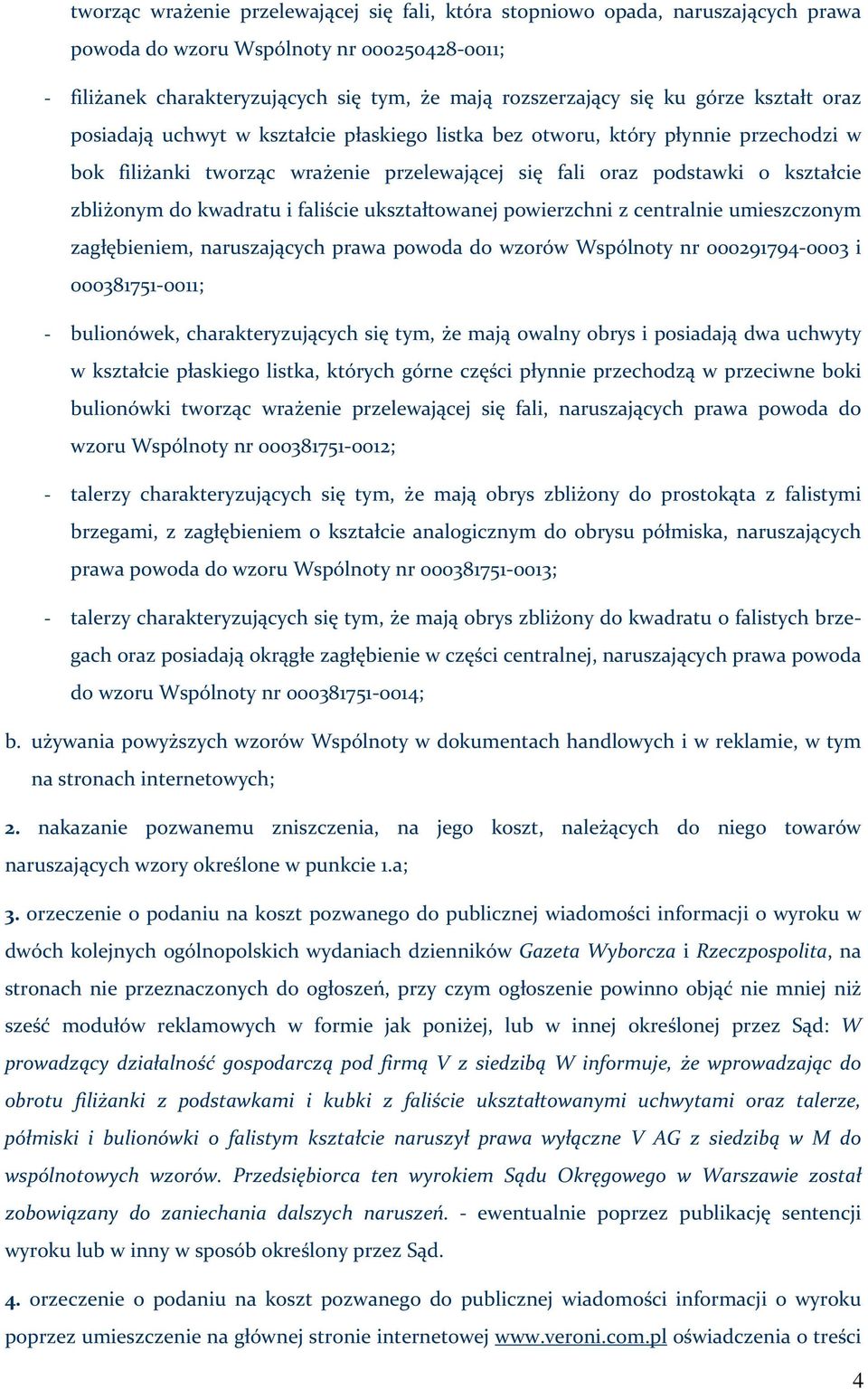 kwadratu i faliście ukształtowanej powierzchni z centralnie umieszczonym zagłębieniem, naruszających prawa powoda do wzorów Wspólnoty nr 000291794 0003 i 000381751 0011; - bulionówek,