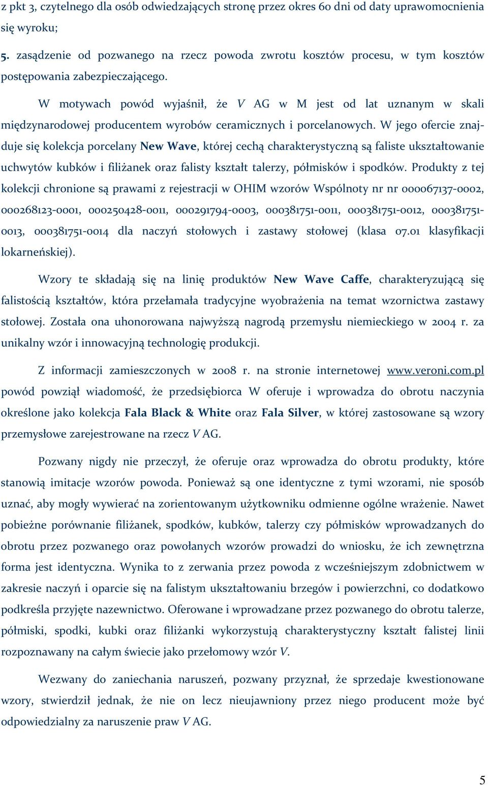 W motywach powód wyjaśnił, że V AG w M jest od lat uznanym w skali międzynarodowej producentem wyrobów ceramicznych i porcelanowych.
