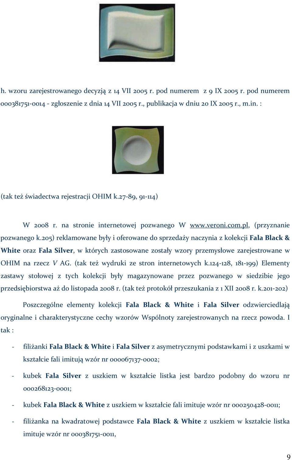 205) reklamowane były i oferowane do sprzedaży naczynia z kolekcji Fala Black & White oraz Fala Silver, w których zastosowane zostały wzory przemysłowe zarejestrowane w OHIM na rzecz V AG.