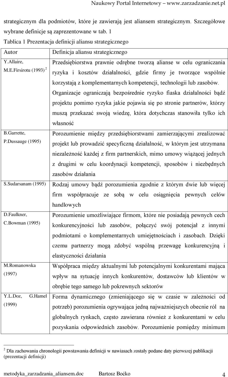Firsirotu (1993) 2 Przedsiębiorstwa prawnie odrębne tworzą alianse w celu ograniczania ryzyka i kosztów działalności, gdzie firmy je tworzące wspólnie korzystają z komplementarnych kompetencji,