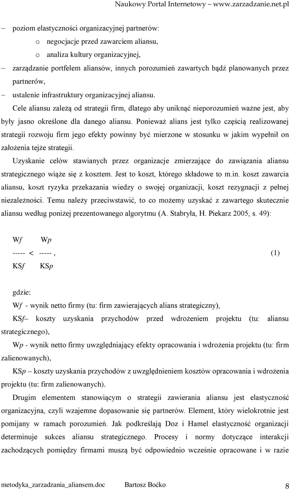 Ponieważ alians jest tylko częścią realizowanej strategii rozwoju firm jego efekty powinny być mierzone w stosunku w jakim wypełnił on założenia tejże strategii.