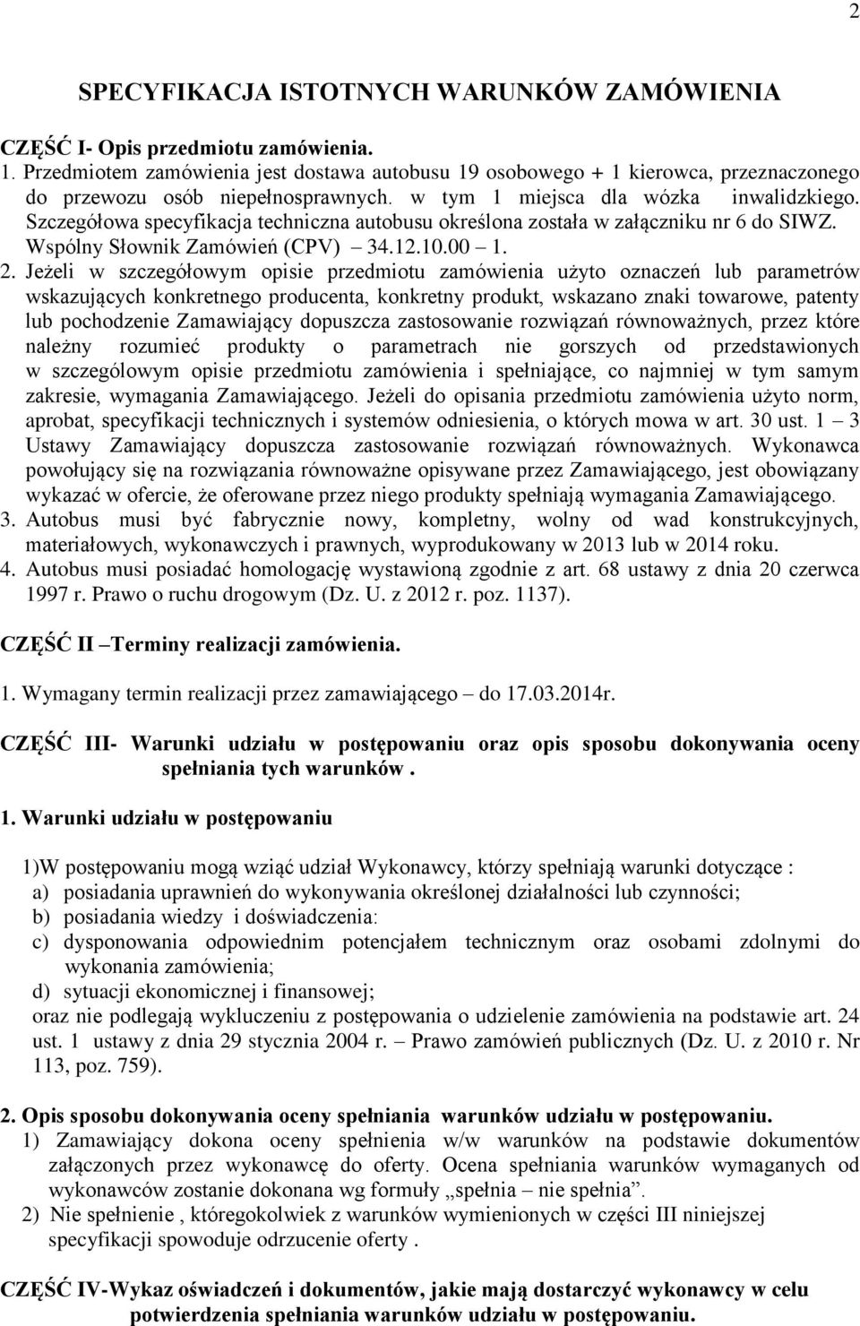 Szczegółowa specyfikacja techniczna autobusu określona została w załączniku nr 6 do SIWZ. Wspólny Słownik Zamówień (CPV) 34.12.10.00 1. 2.