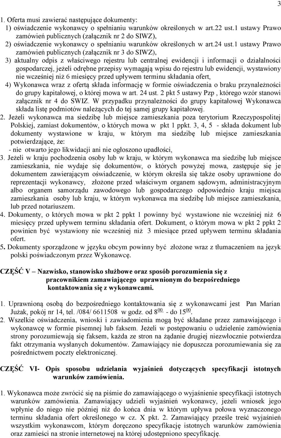 1 ustawy Prawo zamówień publicznych (załącznik nr 3 do SIWZ), 3) aktualny odpis z właściwego rejestru lub centralnej ewidencji i informacji o działalności gospodarczej, jeżeli odrębne przepisy