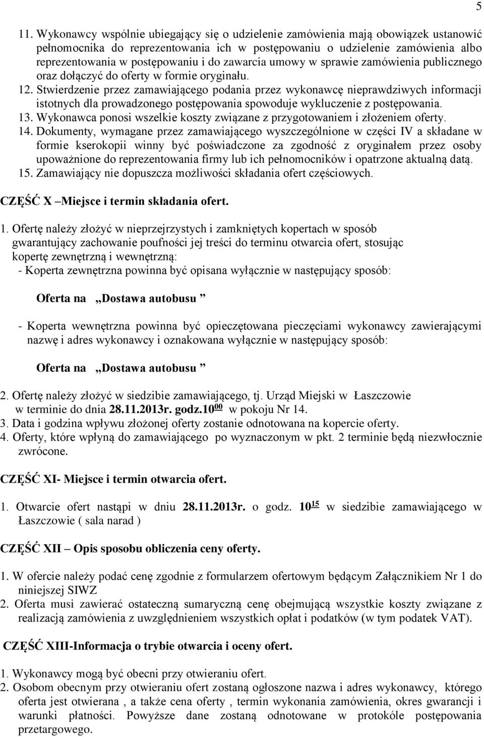 Stwierdzenie przez zamawiającego podania przez wykonawcę nieprawdziwych informacji istotnych dla prowadzonego postępowania spowoduje wykluczenie z postępowania. 13.