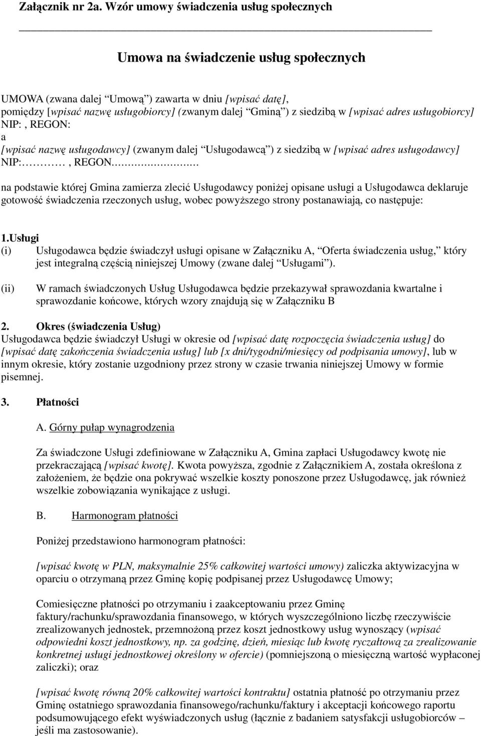 siedzibą w [wpisać adres usługobiorcy] NIP:, REGON: a [wpisać nazwę usługodawcy] (zwanym dalej Usługodawcą ) z siedzibą w [wpisać adres usługodawcy] NIP:, REGON na podstawie której Gmina zamierza