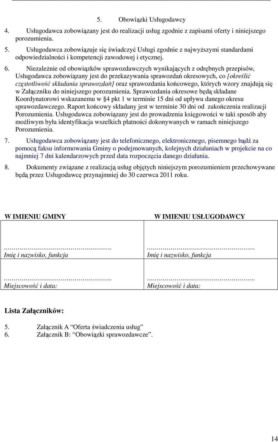 Niezależnie od obowiązków sprawozdawczych wynikających z odrębnych przepisów, Usługodawca zobowiązany jest do przekazywania sprawozdań okresowych, co [określić częstotliwość składania sprawozdań]