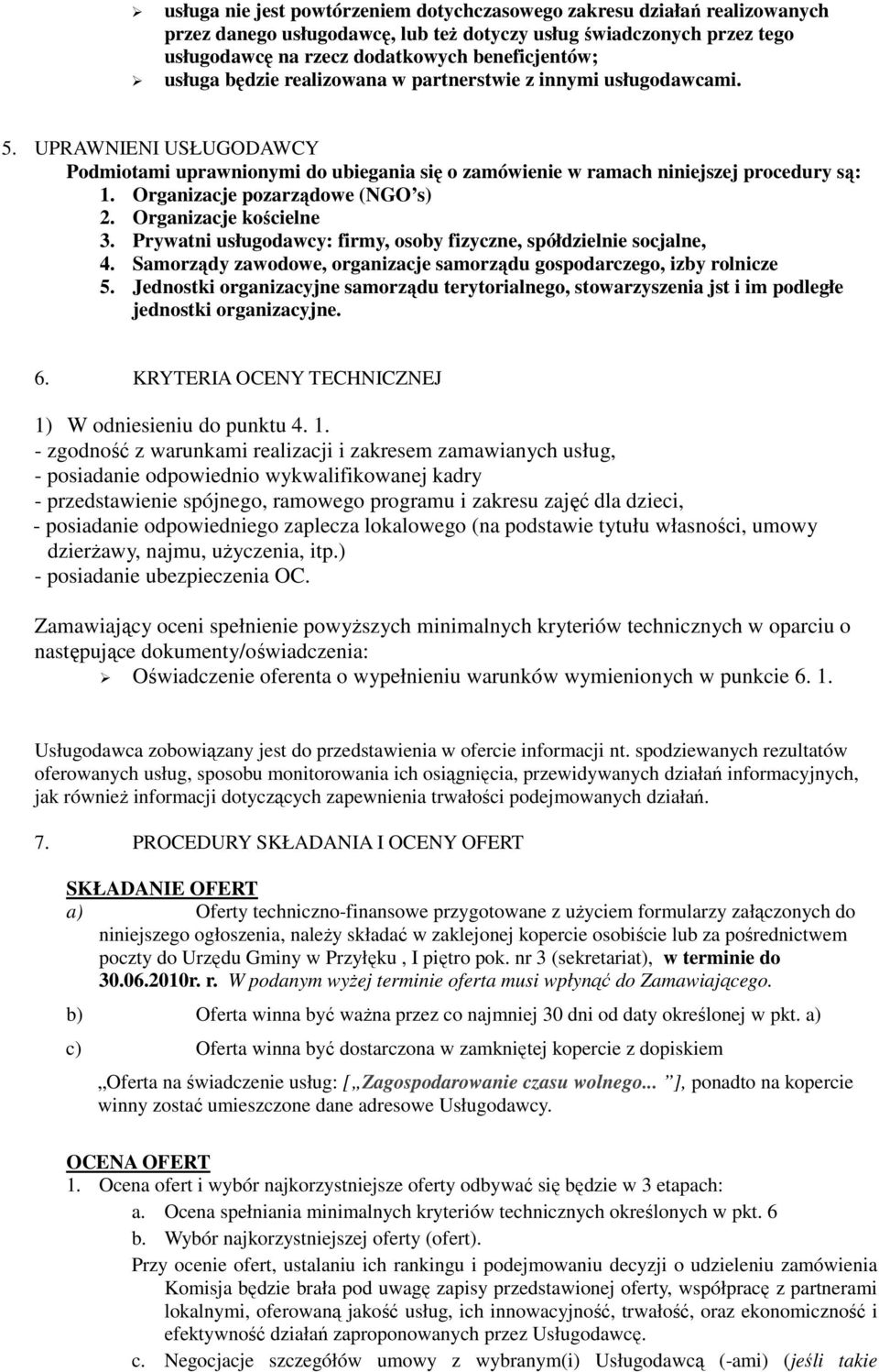 Organizacje pozarządowe (NGO s) 2. Organizacje kościelne 3. Prywatni usługodawcy: firmy, osoby fizyczne, spółdzielnie socjalne, 4.