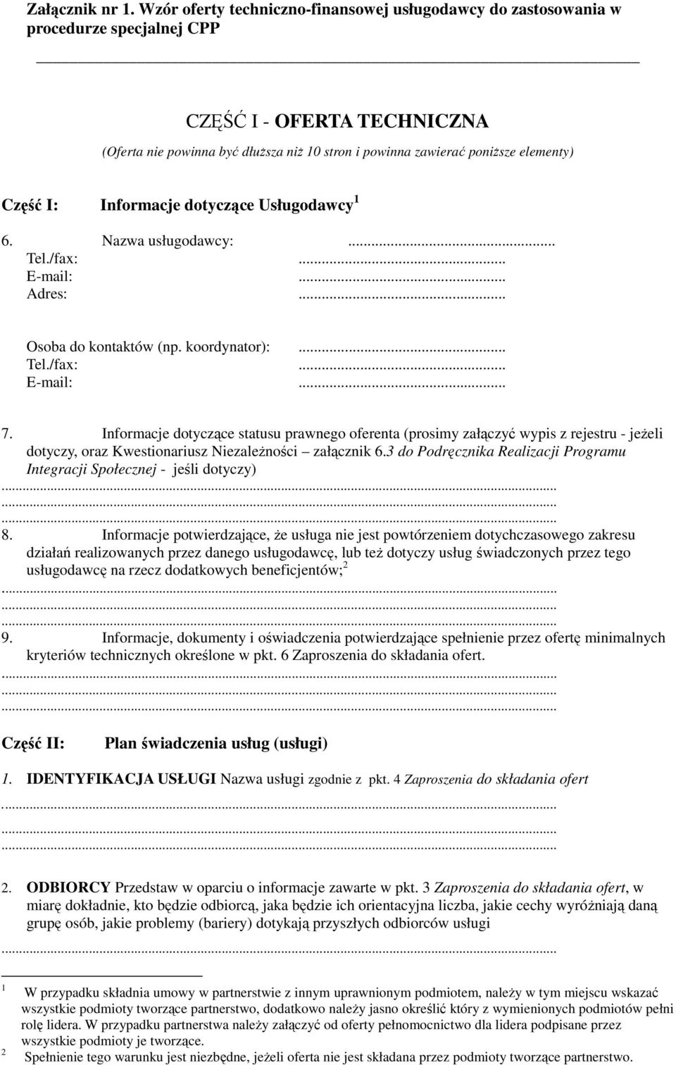 elementy) Część I: Informacje dotyczące Usługodawcy 1 6. Nazwa usługodawcy:... Tel./fax:... E-mail:... Adres:... Osoba do kontaktów (np. koordynator):... Tel./fax:... E-mail:... 7.