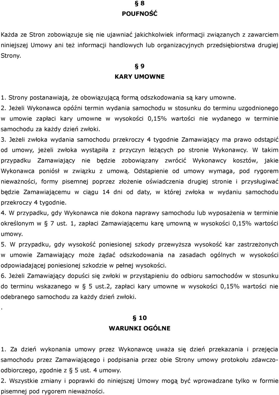 Jeżeli Wykonawca opóźni termin wydania samochodu w stosunku do terminu uzgodnionego w umowie zapłaci kary umowne w wysokości 0,15% wartości nie wydanego w terminie samochodu za każdy dzień zwłoki. 3.