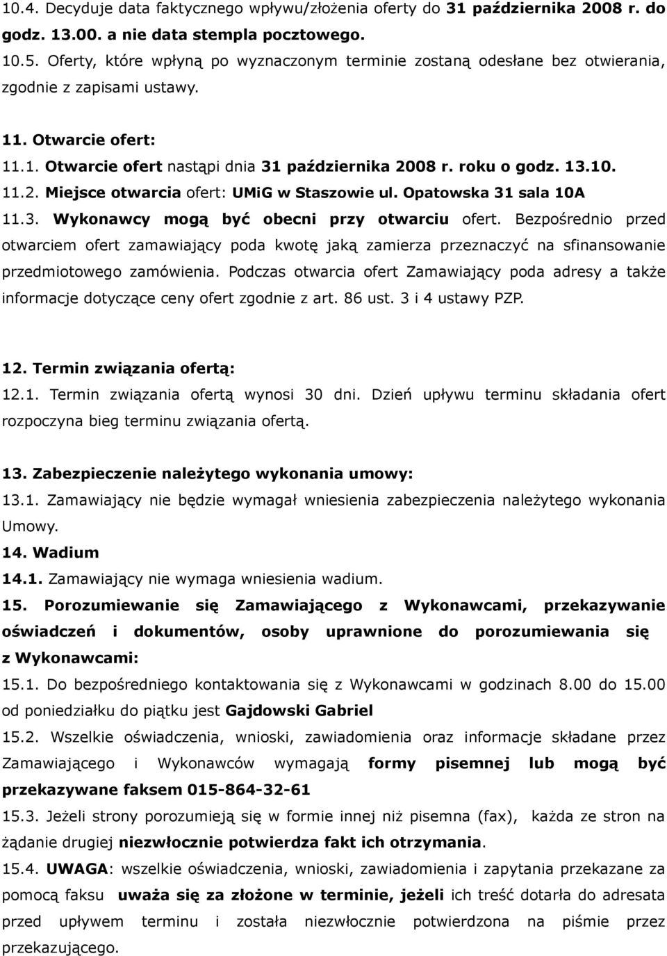 10. 11.2. Miejsce otwarcia ofert: UMiG w Staszowie ul. Opatowska 31 sala 10A 11.3. Wykonawcy mogą być obecni przy otwarciu ofert.