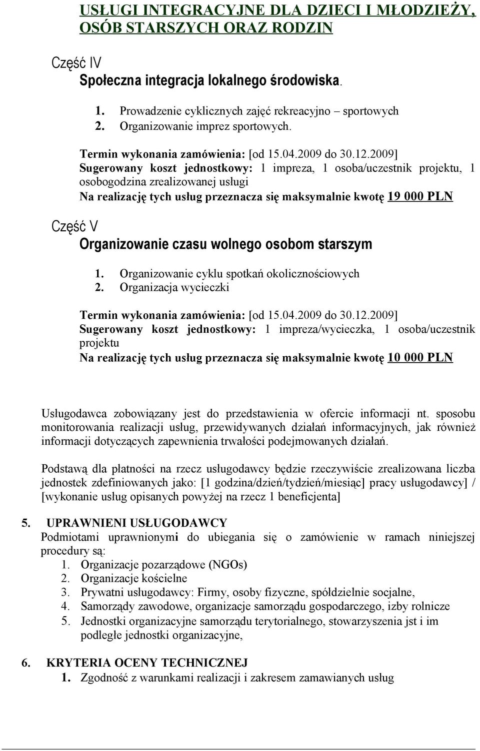 2009] Sugerowany koszt jednostkowy: 1 impreza, 1 osoba/uczestnik projektu, 1 osobogodzina zrealizowanej usługi Na realizację tych usług przeznacza się maksymalnie kwotę 19 000 PLN Część V