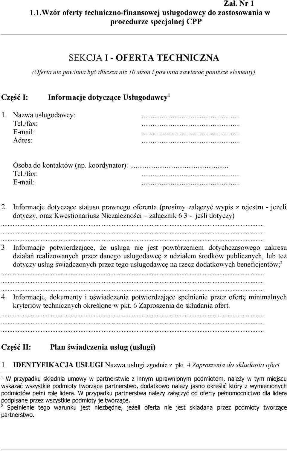 elementy) Część I: Informacje dotyczące Usługodawcy 1 1. Nazwa usługodawcy:... Tel./fax:... E-mail:... Adres:... Osoba do kontaktów (np. koordynator):... Tel./fax:... E-mail:... 2.