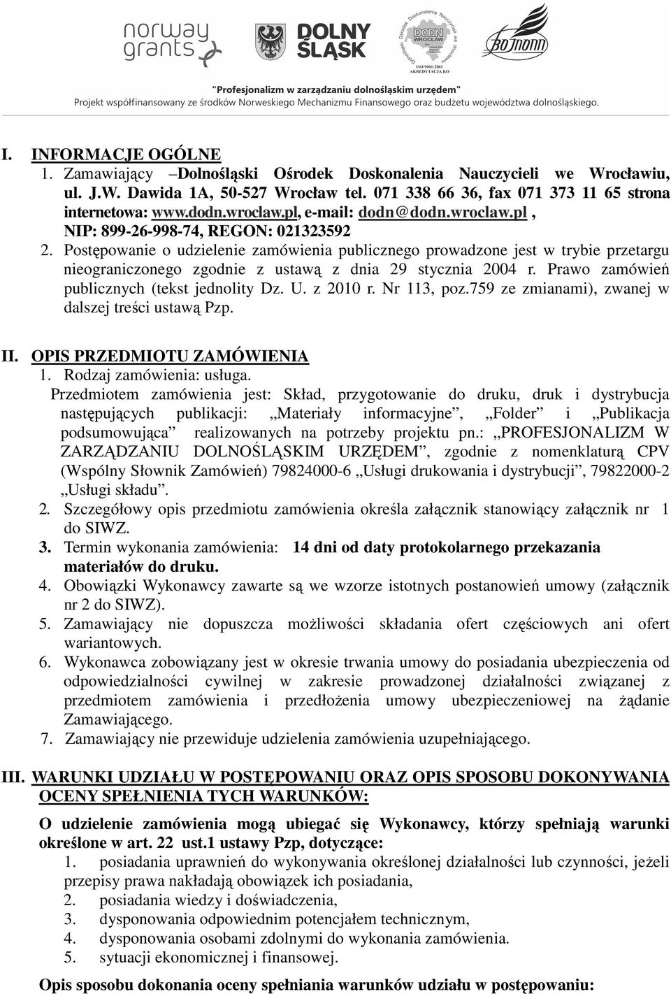 Postępowanie o udzielenie zamówienia publicznego prowadzone jest w trybie przetargu nieograniczonego zgodnie z ustawą z dnia 29 stycznia 2004 r. Prawo zamówień publicznych (tekst jednolity Dz. U.
