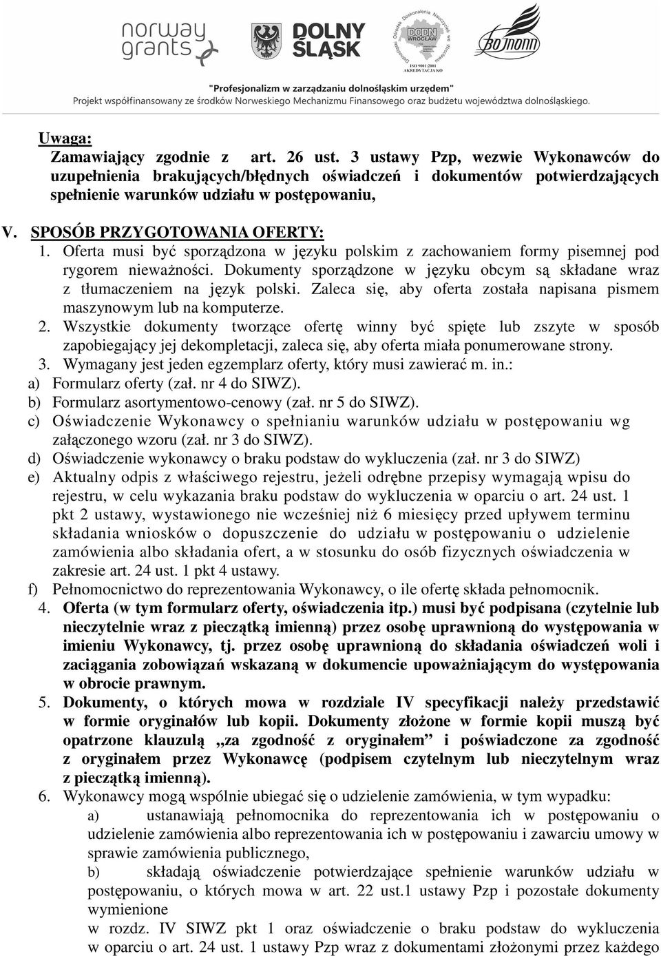 Dokumenty sporządzone w języku obcym są składane wraz z tłumaczeniem na język polski. Zaleca się, aby oferta została napisana pismem maszynowym lub na komputerze. 2.