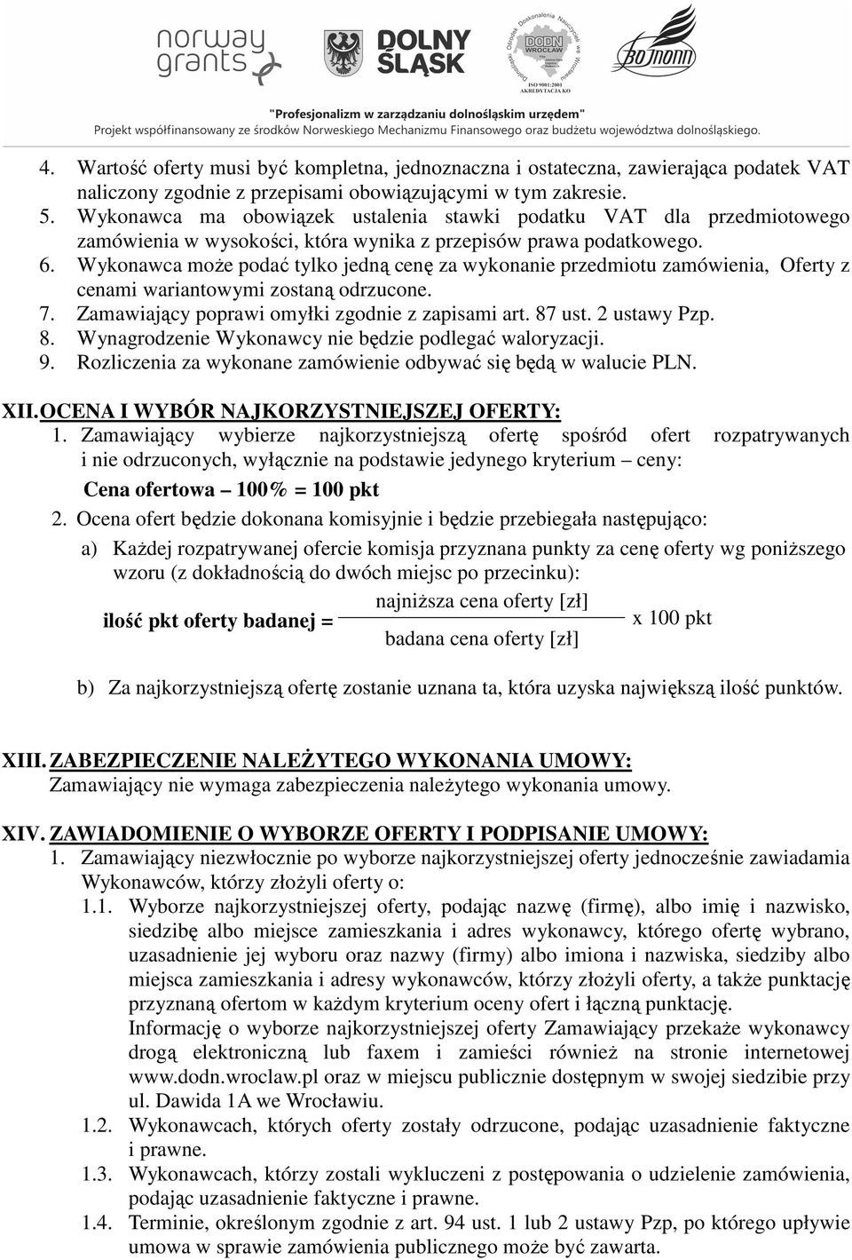 Wykonawca może podać tylko jedną cenę za wykonanie przedmiotu zamówienia, Oferty z cenami wariantowymi zostaną odrzucone. 7. Zamawiający poprawi omyłki zgodnie z zapisami art. 87