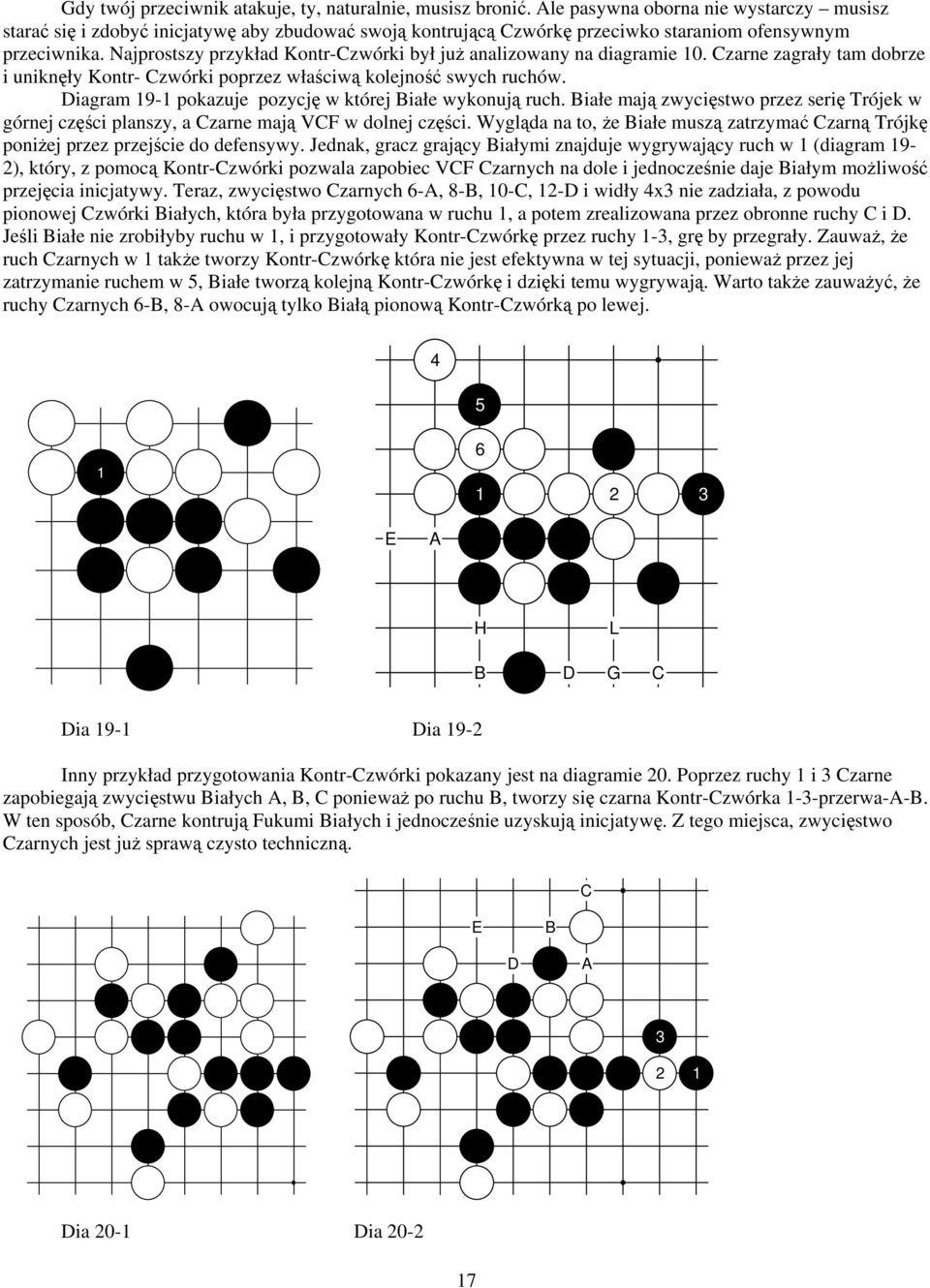 Najprostszy przykład Kontr-Czwórki był już analizowany na diagramie 0. Czarne zagrały tam dobrze i uniknęły Kontr- Czwórki poprzez właściwą kolejność swych ruchów.