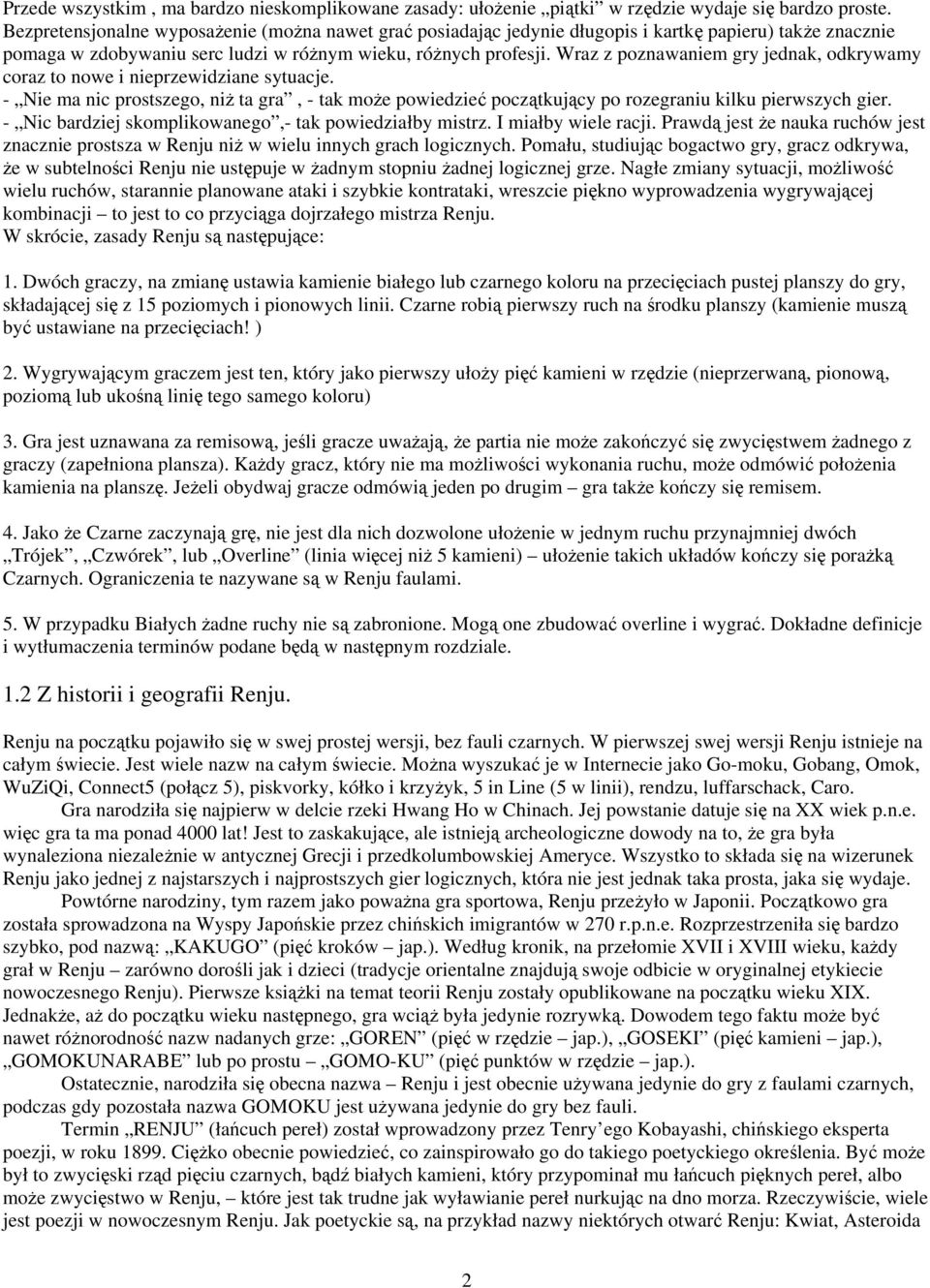 Wraz z poznawaniem gry jednak, odkrywamy coraz to nowe i nieprzewidziane sytuacje. - Nie ma nic prostszego, niż ta gra, - tak może powiedzieć początkujący po rozegraniu kilku pierwszych gier.