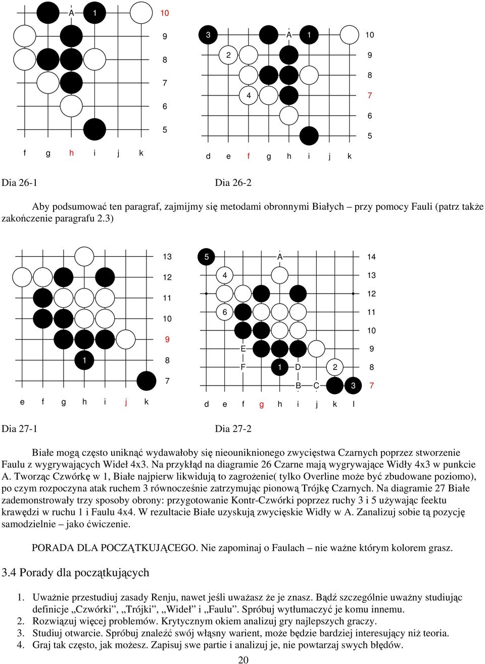 Wideł 4x3. Na przykłąd na diagramie 2 Czarne mają wygrywające Widły 4x3 w punkcie A.