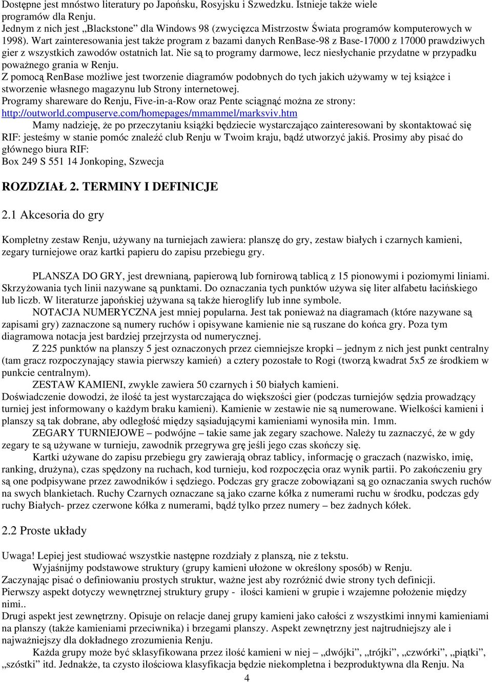Wart zainteresowania jest także program z bazami danych Renase- z ase-000 z 000 prawdziwych gier z wszystkich zawodów ostatnich lat.