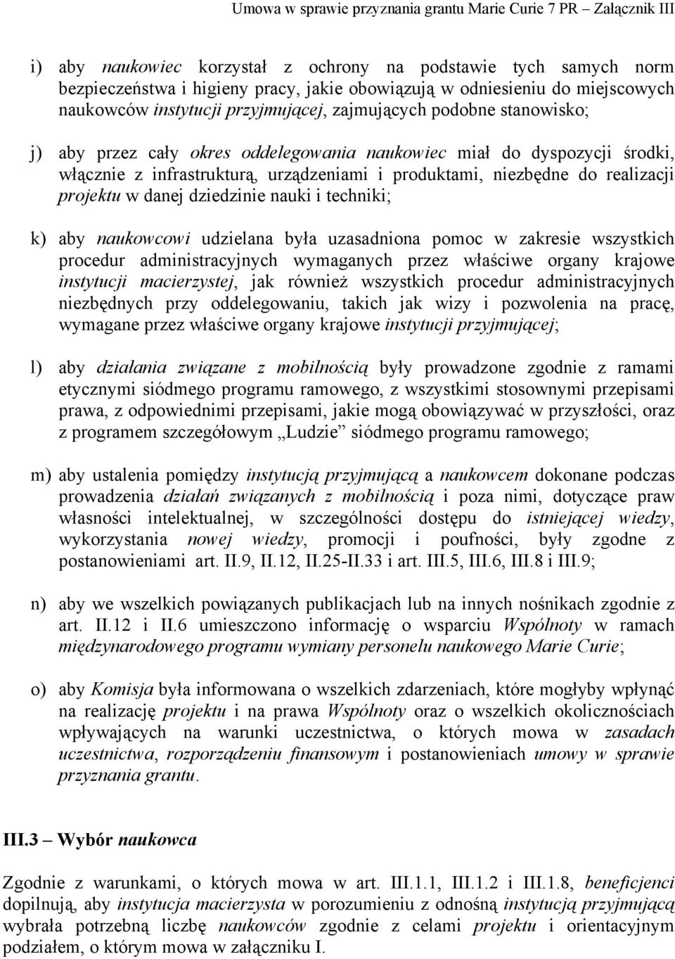 i techniki; k) aby naukowcowi udzielana była uzasadniona pomoc w zakresie wszystkich procedur administracyjnych wymaganych przez właściwe organy krajowe instytucji macierzystej, jak również