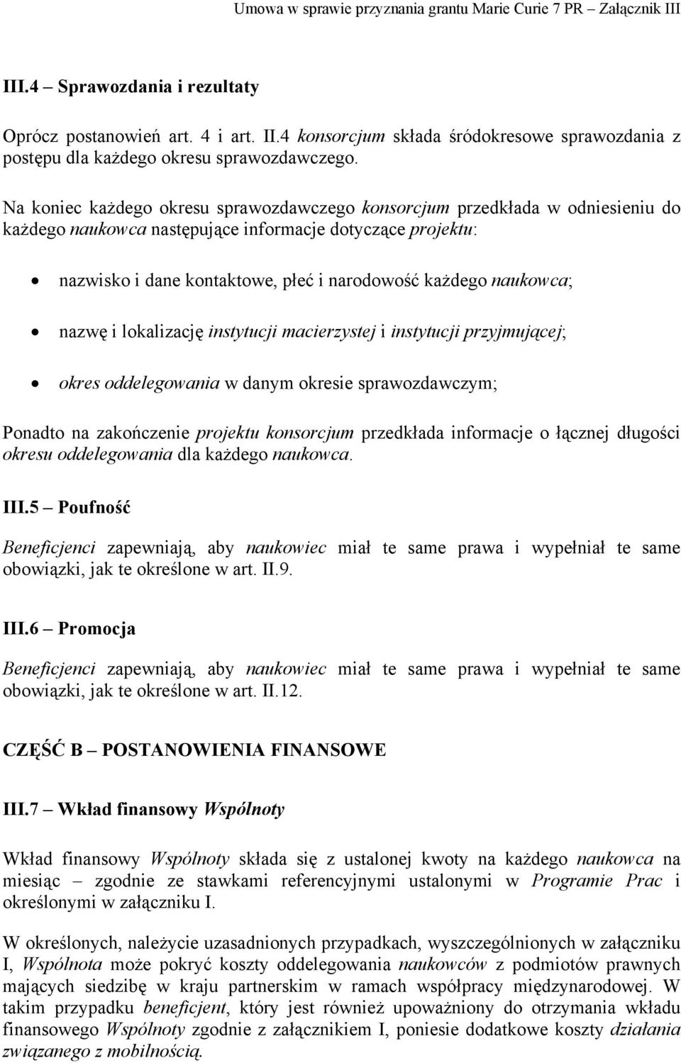 naukowca; nazwę i lokalizację instytucji macierzystej i instytucji przyjmującej; okres oddelegowania w danym okresie sprawozdawczym; Ponadto na zakończenie projektu konsorcjum przedkłada informacje o