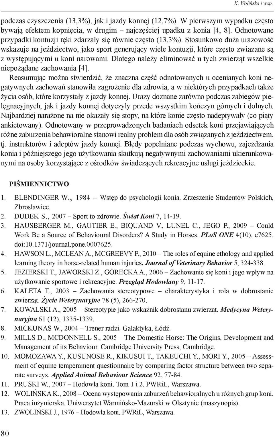 Stosunkowo duża urazowość wskazuje na jeździectwo, jako sport generujący wiele kontuzji, które często związane są z występującymi u koni narowami.