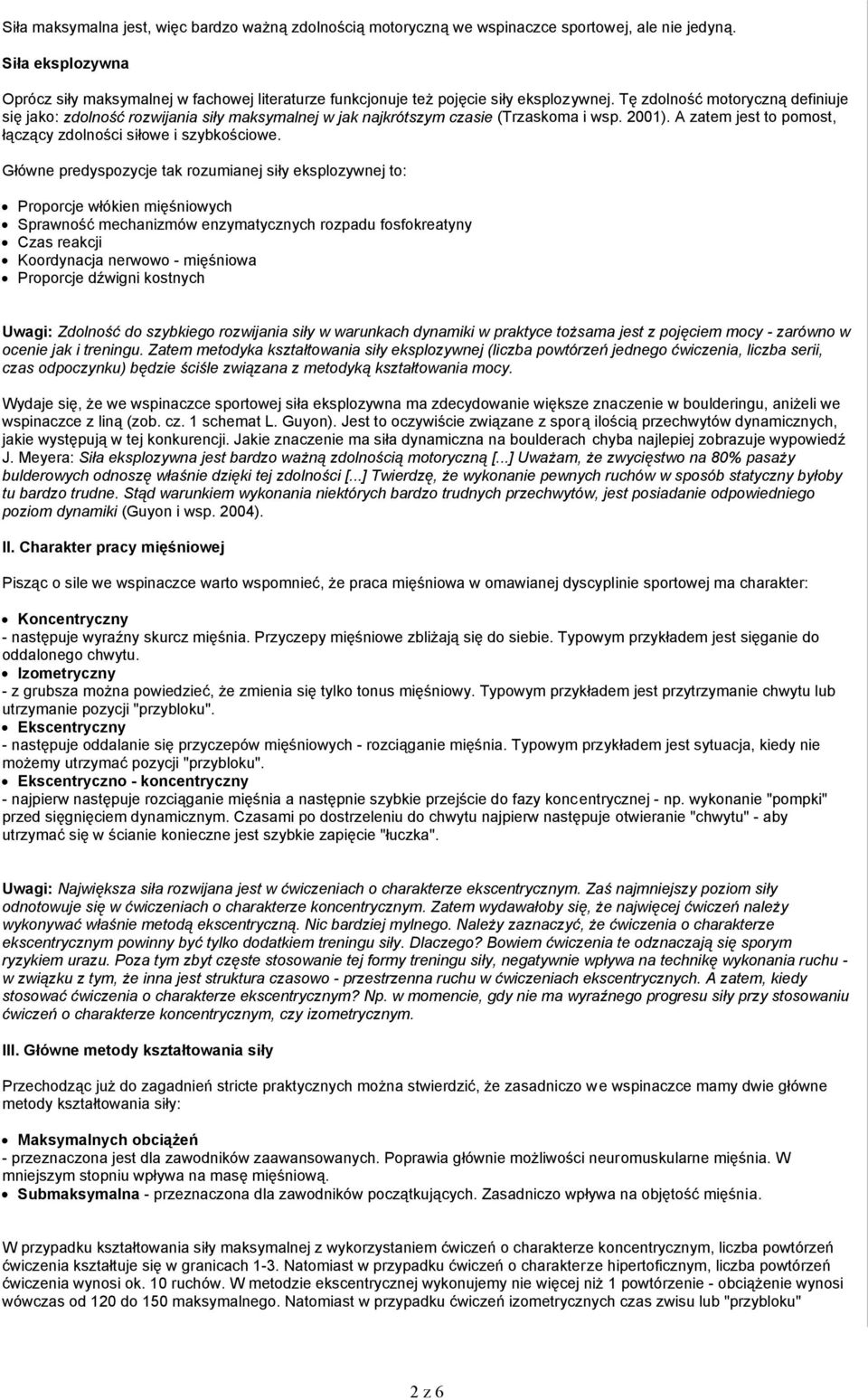 Tę zdolność motoryczną definiuje się jako: zdolność rozwijania siły maksymalnej w jak najkrótszym czasie (Trzaskoma i wsp. 2001). A zatem jest to pomost, łączący zdolności siłowe i szybkościowe.