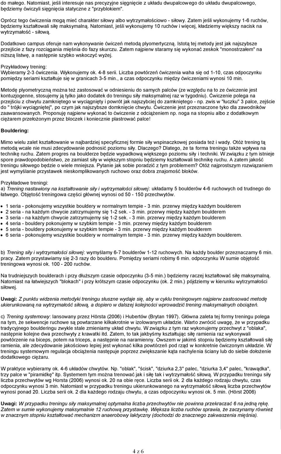 Natomiast, jeśli wykonujemy 10 ruchów i więcej, kładziemy większy nacisk na wytrzymałość - siłową. Dodatkowo campus oferuje nam wykonywanie ćwiczeń metodą plyomertyczną.