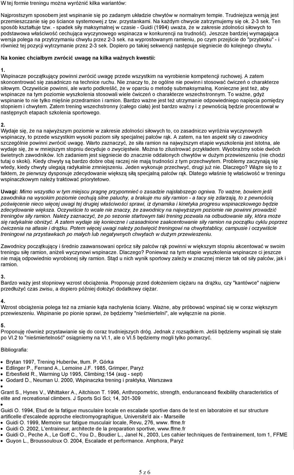 - spadek siły maksymalnej w czasie - Guidi (1994) uważa, że w zakresie zdolności siłowych to podstawowa właściwość cechująca wyczynowego wspinacza w konkurencji na trudność).