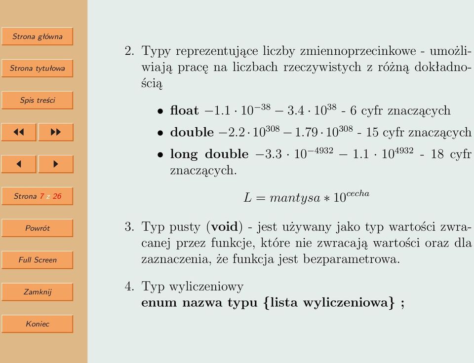 1 10 38 3.4 10 38-6 cyfr znaczących double 2.2 10 308 1.79 10 308-15 cyfr znaczących long double 3.3 10 4932 1.