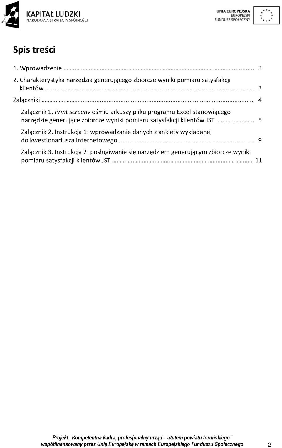 .. 5 Załącznik 2. Instrukcja 1: wprowadzanie danych z ankiety wykładanej do kwestionariusza internetowego.. 9 Załącznik 3.