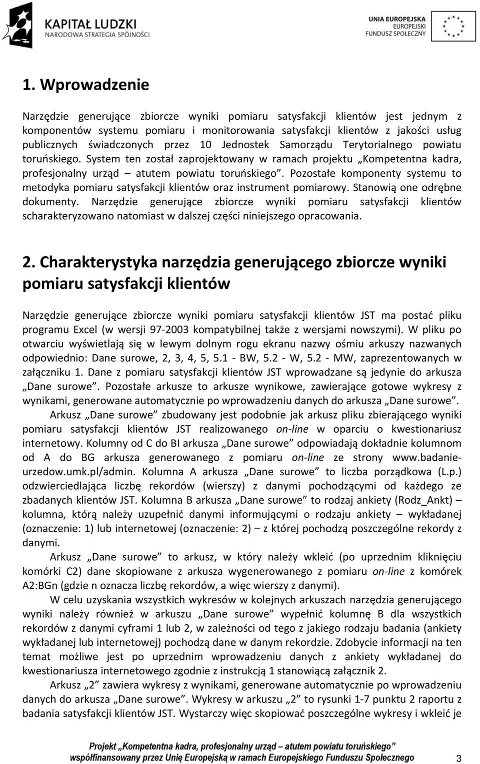 Pozostałe komponenty systemu to metodyka pomiaru satysfakcji klientów oraz instrument pomiarowy. Stanowią one odrębne dokumenty.