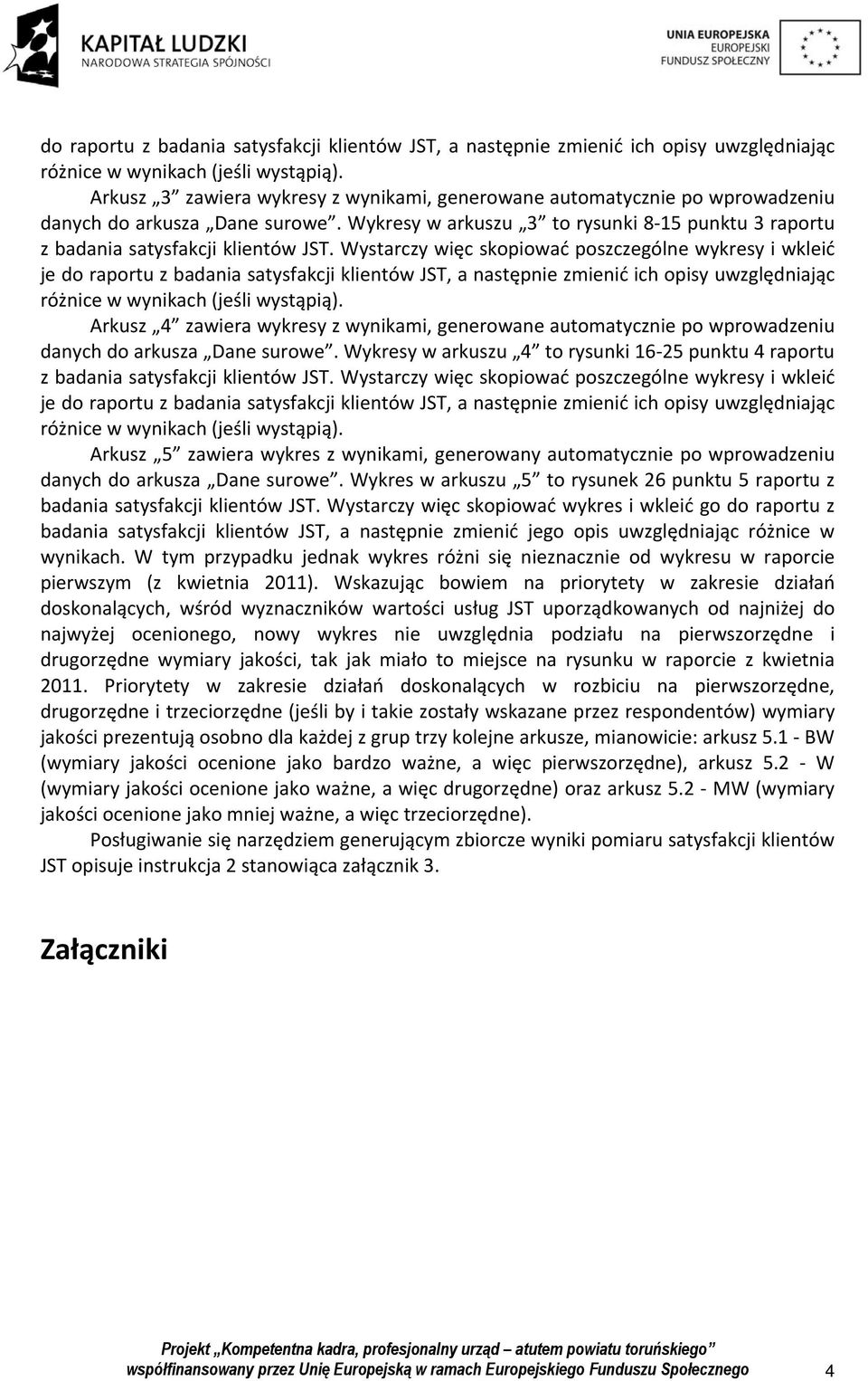 Wystarczy więc skopiować poszczególne wykresy i wkleić je  Arkusz 4 zawiera wykresy z wynikami, generowane automatycznie po wprowadzeniu danych do arkusza Dane surowe.