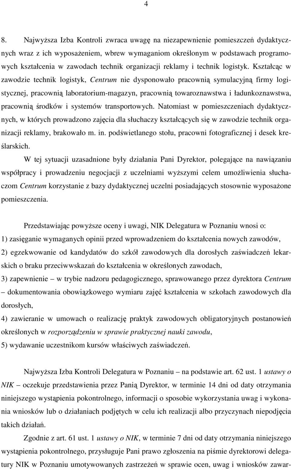Kształcąc w zawodzie technik logistyk, Centrum nie dysponowało pracownią symulacyjną firmy logistycznej, pracownią laboratorium-magazyn, pracownią towaroznawstwa i ładunkoznawstwa, pracownią środków