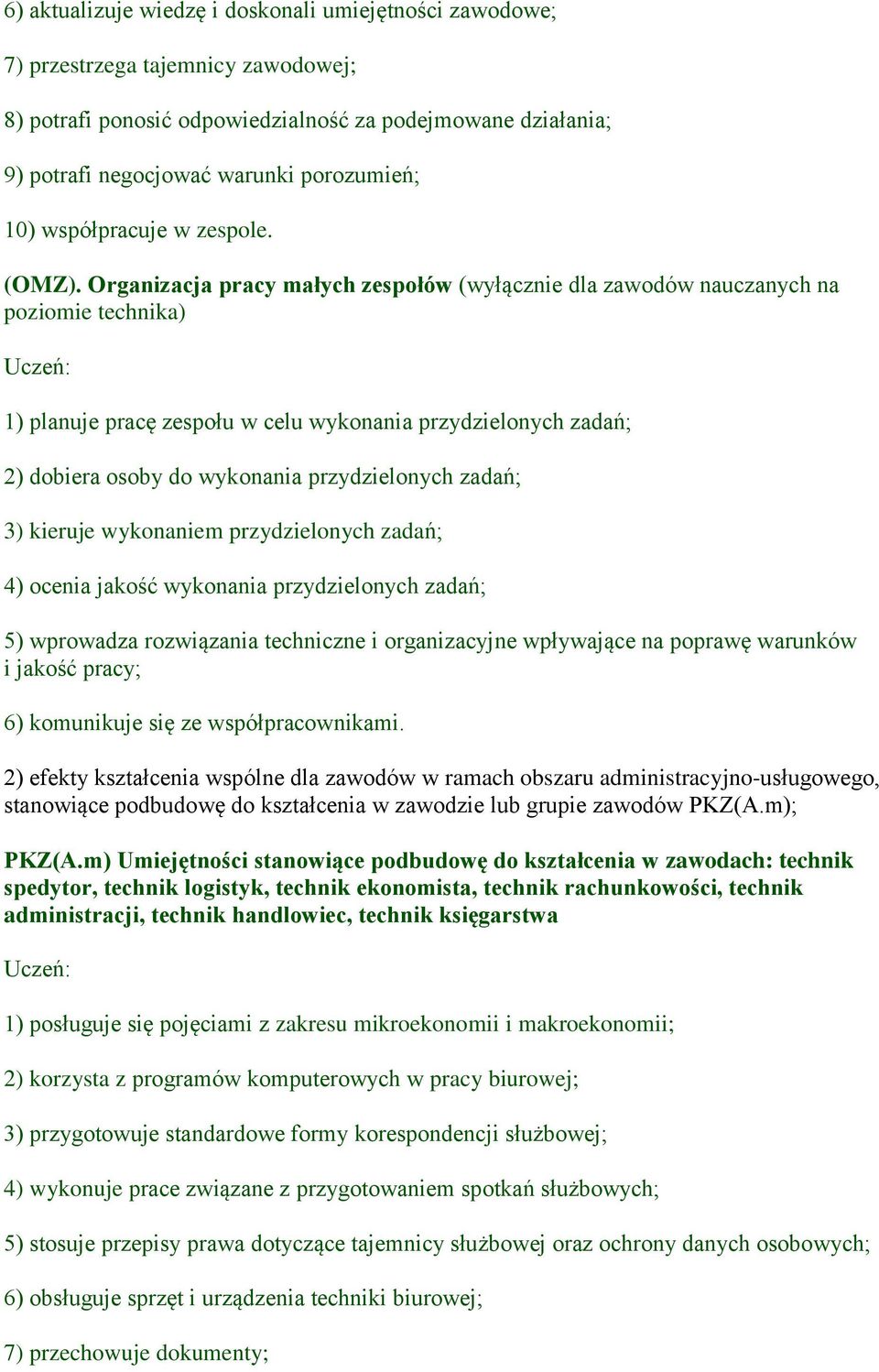 Organizacja pracy małych zespołów (wyłącznie dla zawodów nauczanych na poziomie technika) 1) planuje pracę zespołu w celu wykonania przydzielonych zadań; 2) dobiera osoby do wykonania przydzielonych