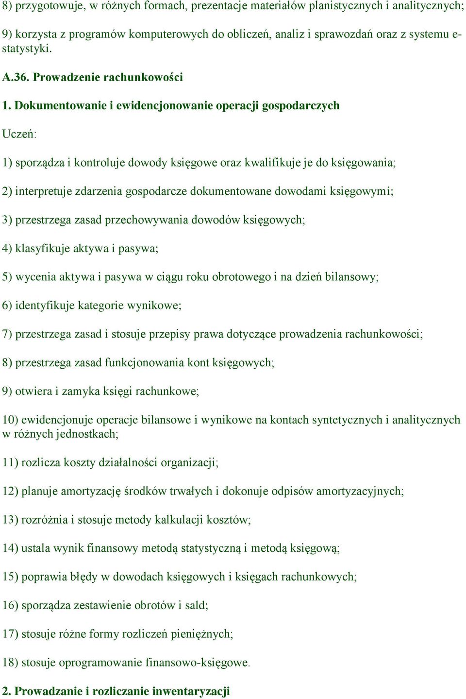 Dokumentowanie i ewidencjonowanie operacji gospodarczych 1) sporządza i kontroluje dowody księgowe oraz kwalifikuje je do księgowania; 2) interpretuje zdarzenia gospodarcze dokumentowane dowodami