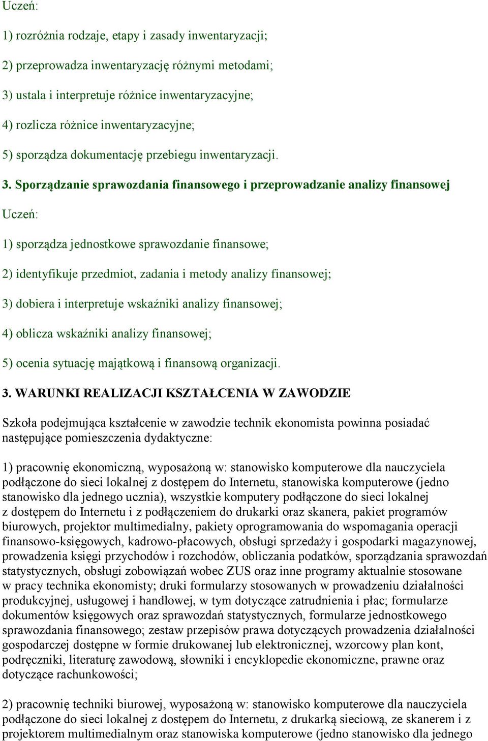 Sporządzanie sprawozdania finansowego i przeprowadzanie analizy finansowej 1) sporządza jednostkowe sprawozdanie finansowe; 2) identyfikuje przedmiot, zadania i metody analizy finansowej; 3) dobiera