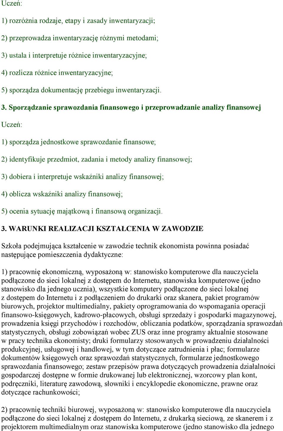 Sporządzanie sprawozdania finansowego i przeprowadzanie analizy finansowej 1) sporządza jednostkowe sprawozdanie finansowe; 2) identyfikuje przedmiot, zadania i metody analizy finansowej; 3) dobiera