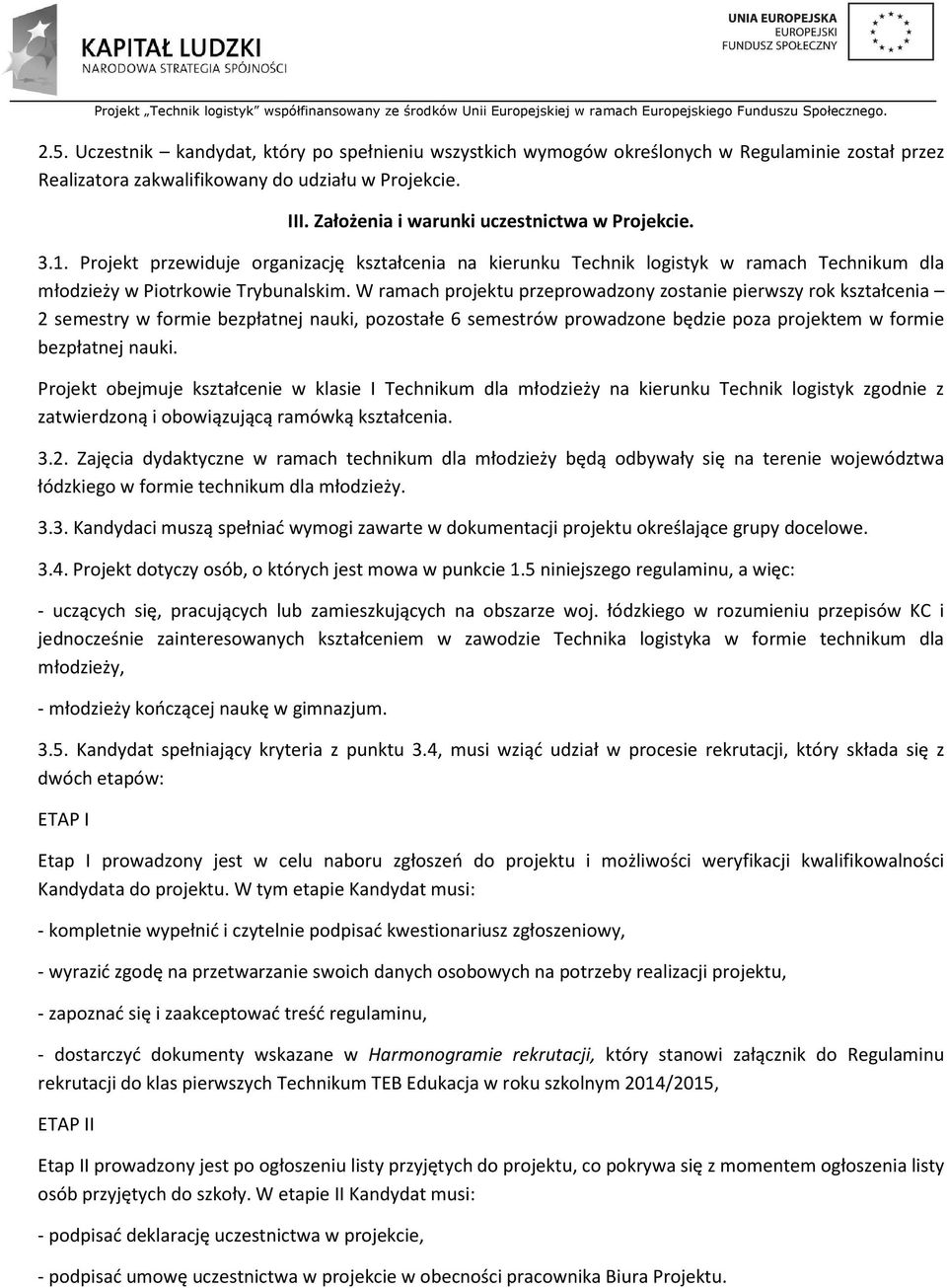 W ramach projektu przeprowadzony zostanie pierwszy rok kształcenia 2 semestry w formie bezpłatnej nauki, pozostałe 6 semestrów prowadzone będzie poza projektem w formie bezpłatnej nauki.