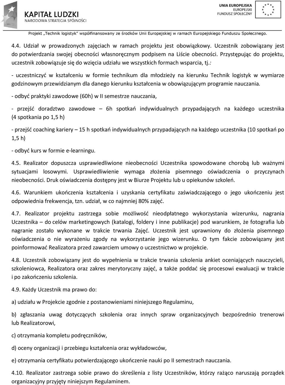 : - uczestniczyć w kształceniu w formie technikum dla młodzieży na kierunku Technik logistyk w wymiarze godzinowym przewidzianym dla danego kierunku kształcenia w obowiązującym programie nauczania.