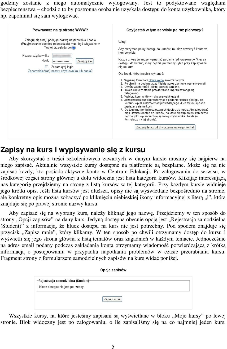 Aktualnie wszystkie kursy dostępne na platformie są bezpłatne. Może się na nie zapisać każdy, kto posiada aktywne konto w Centrum Edukacji.