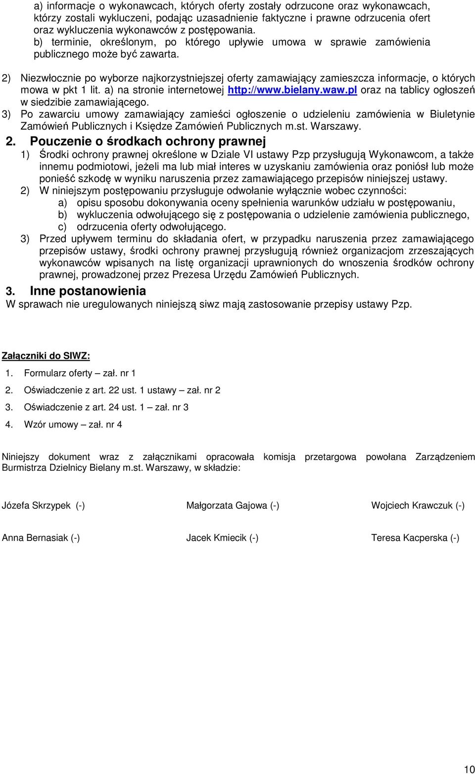 2) Niezwłocznie po wyborze najkorzystniejszej oferty zamawiający zamieszcza informacje, o których mowa w pkt 1 lit. a) na stronie internetowej http://www.bielany.waw.