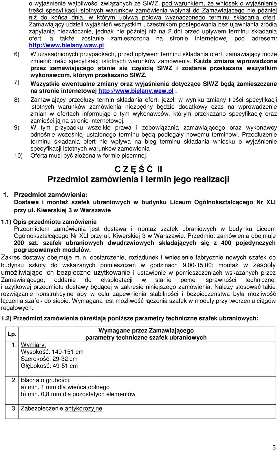 Zamawiający udzieli wyjaśnień wszystkim uczestnikom postępowania bez ujawniania źródła zapytania niezwłocznie, jednak nie później niŝ na 2 dni przed upływem terminu składania ofert, a takŝe zostanie