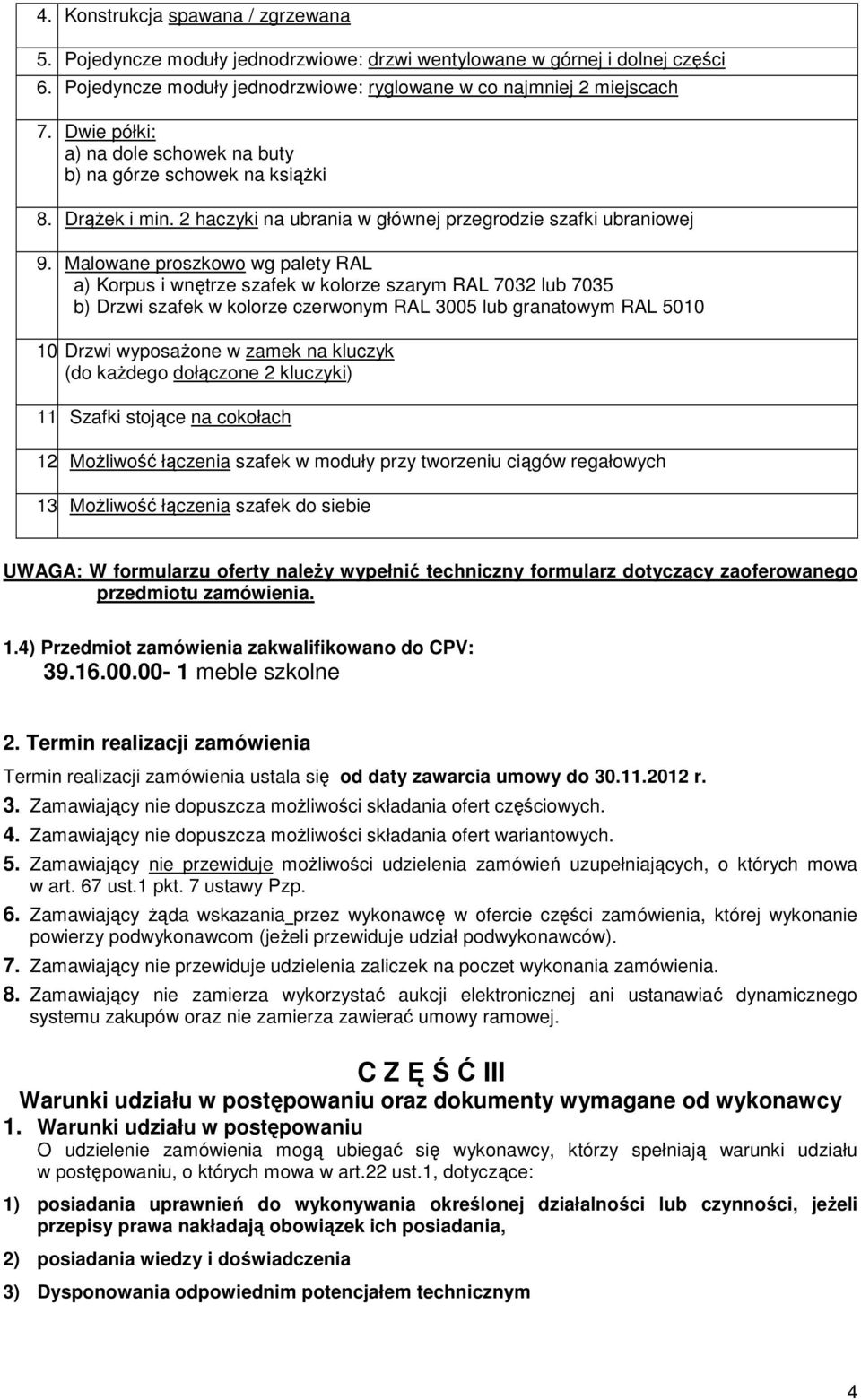 Malowane proszkowo wg palety RAL a) Korpus i wnętrze szafek w kolorze szarym RAL 7032 lub 7035 b) Drzwi szafek w kolorze czerwonym RAL 3005 lub granatowym RAL 5010 10.
