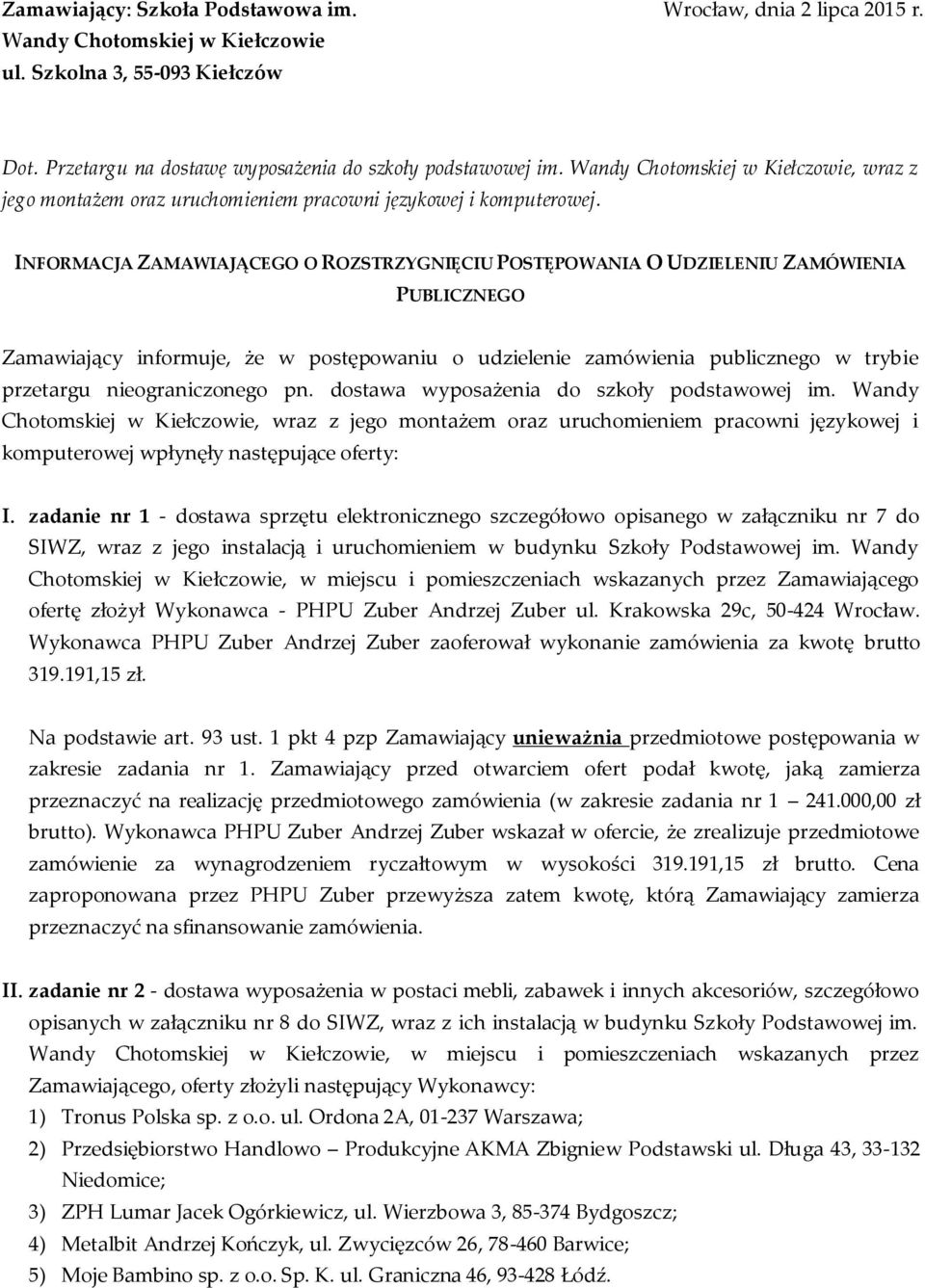 INFORMACJA ZAMAWIAJĄCEGO O ROZSTRZYGNIĘCIU POSTĘPOWANIA O UDZIELENIU ZAMÓWIENIA PUBLICZNEGO Zamawiający informuje, że w postępowaniu o udzielenie zamówienia publicznego w trybie przetargu