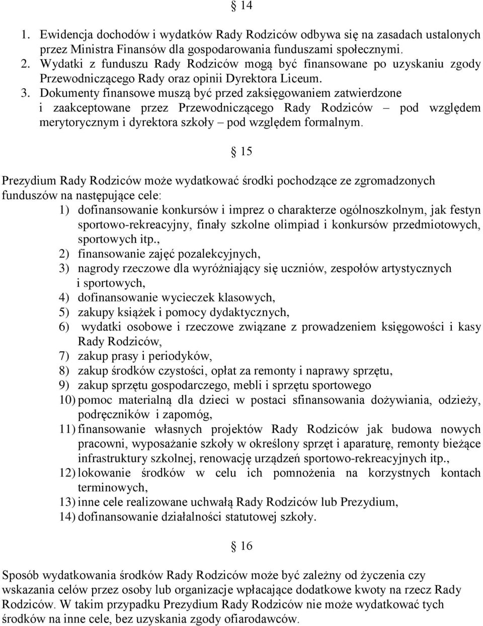 Dokumenty finansowe muszą być przed zaksięgowaniem zatwierdzone i zaakceptowane przez Przewodniczącego Rady Rodziców pod względem merytorycznym i dyrektora szkoły pod względem formalnym.