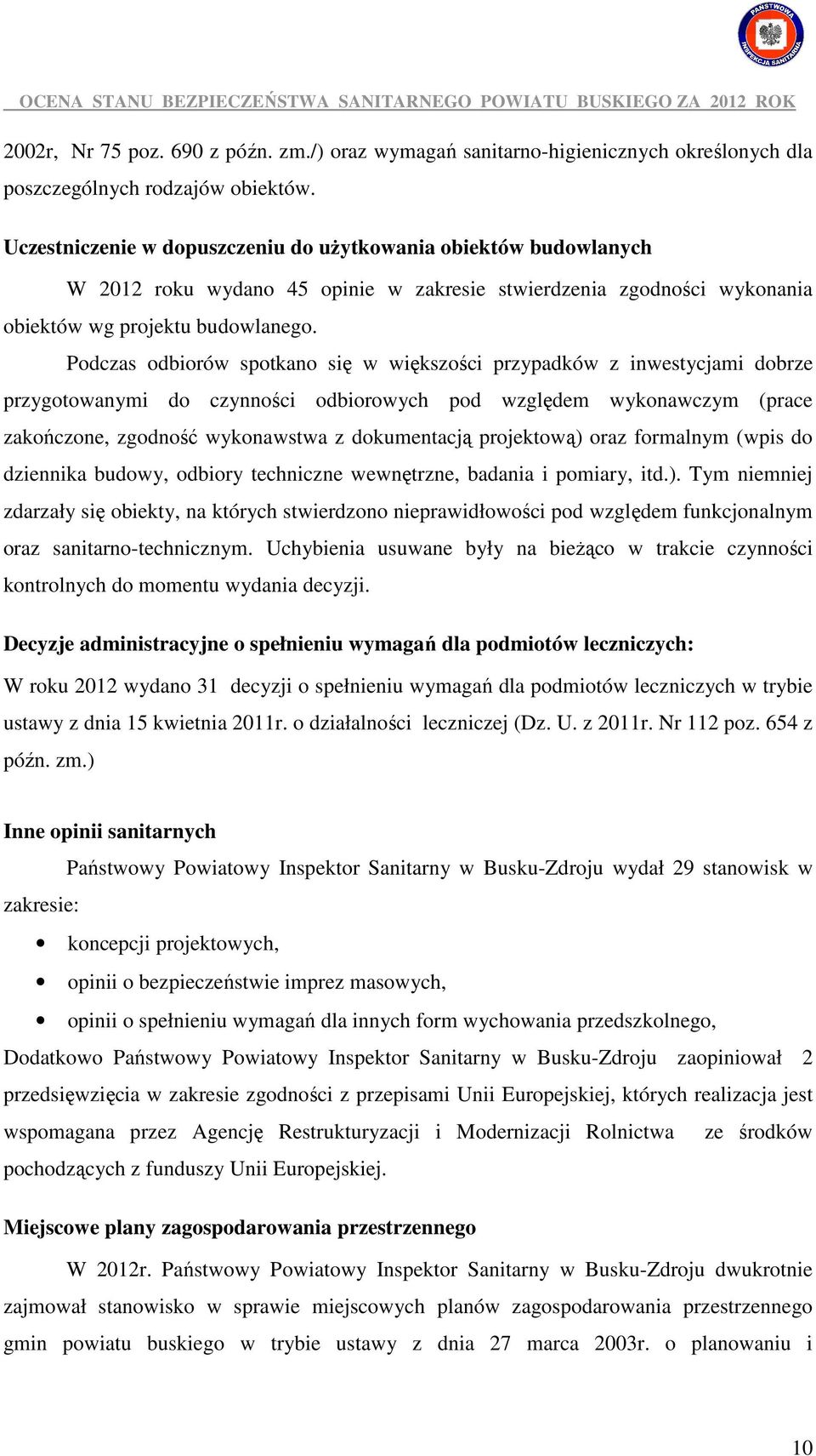 Podczas odbiorów spotkano się w większości przypadków z inwestycjami dobrze przygotowanymi do czynności odbiorowych pod względem wykonawczym (prace zakończone, zgodność wykonawstwa z dokumentacją