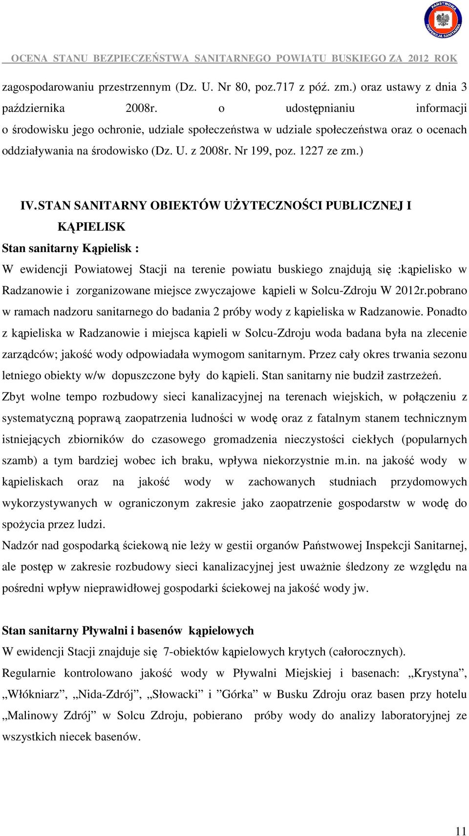 STAN SANITARNY OBIEKTÓW UśYTECZNOŚCI PUBLICZNEJ I KĄPIELISK Stan sanitarny Kąpielisk : W ewidencji Powiatowej Stacji na terenie powiatu buskiego znajdują się :kąpielisko w Radzanowie i zorganizowane